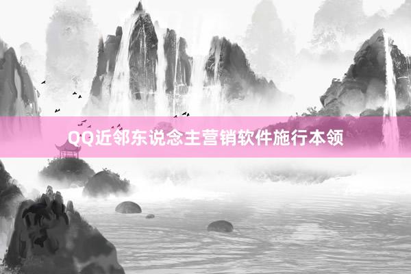 QQ近邻东说念主营销软件施行本领